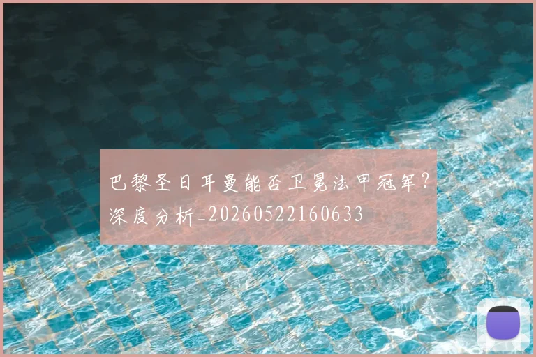巴黎圣日耳曼能否卫冕法甲冠军?深度分析_20260522160633