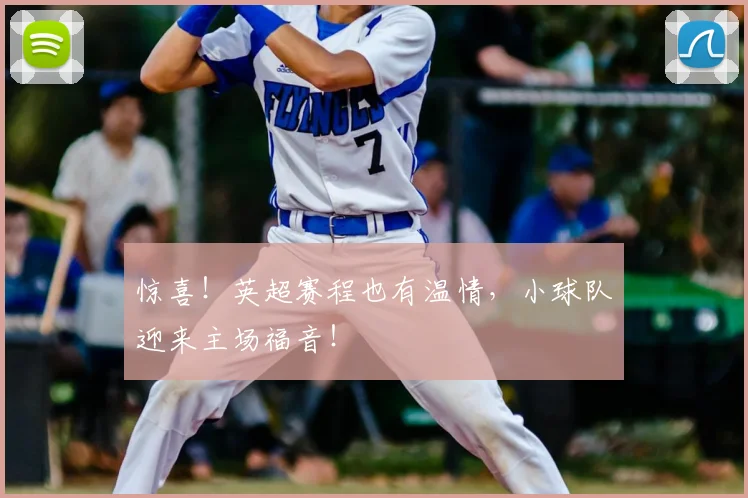惊喜！英超赛程也有温情，小球队迎来主场福音！