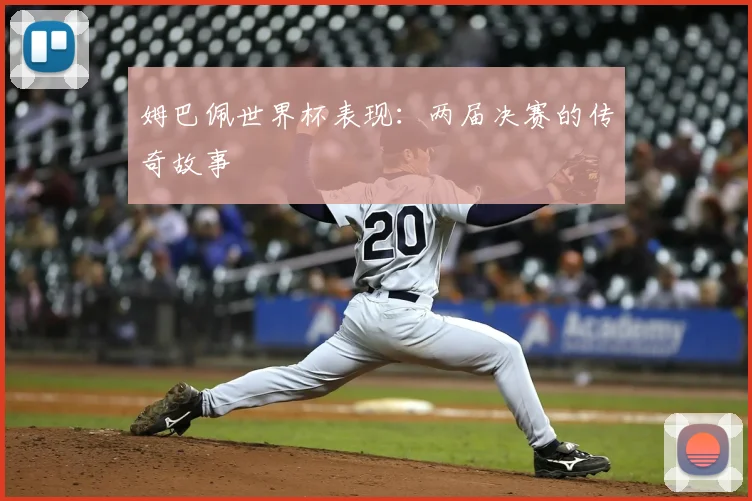 姆巴佩世界杯表现：两届决赛的传奇故事