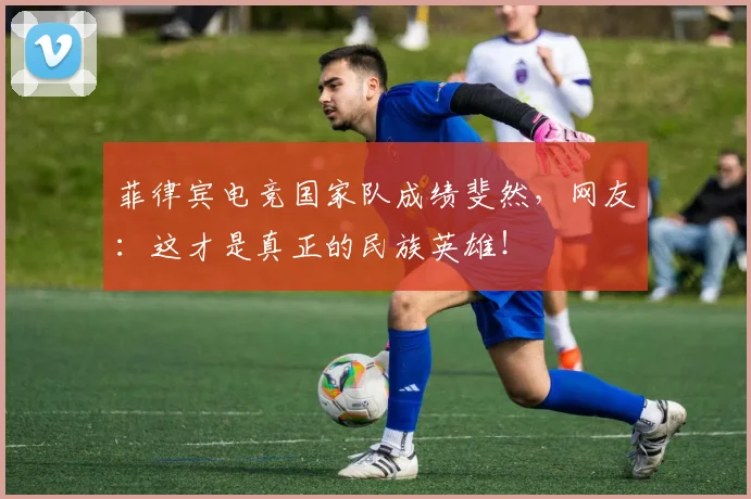 菲律宾电竞国家队成绩斐然，网友：这才是真正的民族英雄！